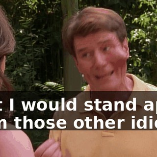 that I would stand apart from those other idiots.