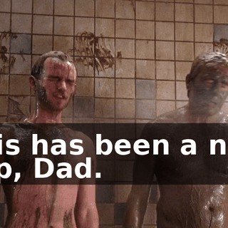 This has been a nice trip, Dad.