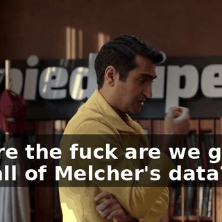 Where the fuck are we gonna put all of Melcher's data?
