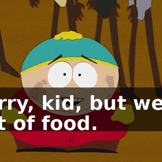 Sorry, kid, but we're out of food.
