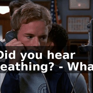 - Did you hear breathing? - What?