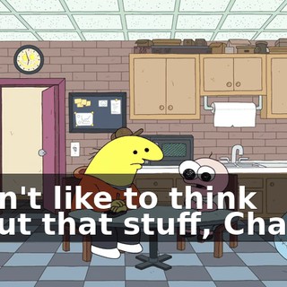 I don't like to think about that stuff, Charlie,