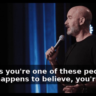 Unless you're one of these people who happens to believe, you're like,