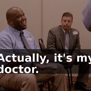 Actually, it's my doctor.