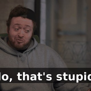 No, that's stupid.