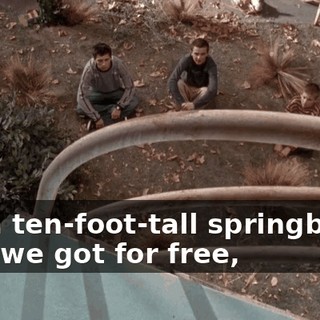 It's a ten-foot-tall springboard that we got for free,