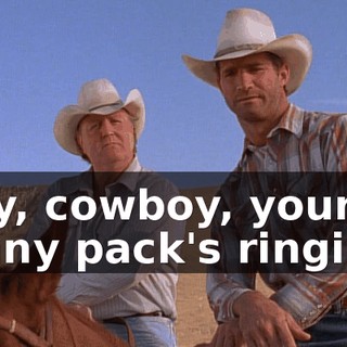 Hey, cowboy, your fanny pack's ringing.