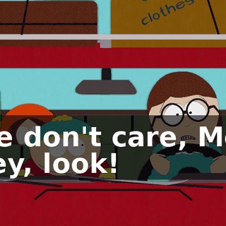 - We don't care, Mom. - Hey, look!