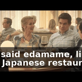 You said edamame, like at a Japanese restaurant.