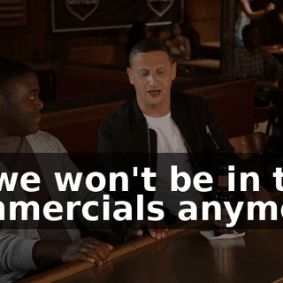 So we won't be in the commercials anymore.