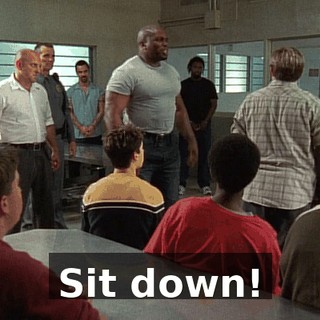 Sit down!