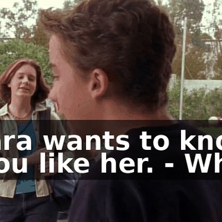 - Sara wants to know if you like her. - What?