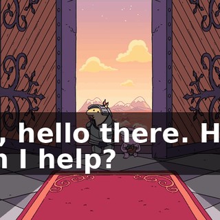 Oh, hello there. How can I help?