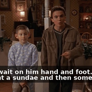 - and wait on him hand and foot. - I want a sundae and then some pizza.
