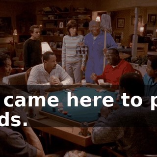 We came here to play cards.