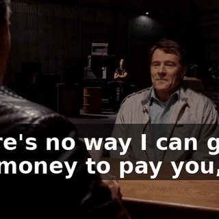 There's no way I can get the money to pay you, but