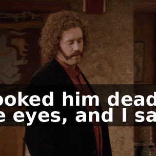 I looked him dead in the eyes, and I said,