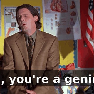 "Oh, you're a genius."