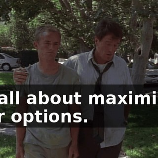 It's all about maximizing your options.