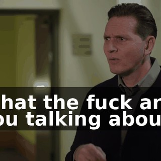 What the fuck are you talking about?