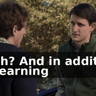 Yeah? And in addition to learning