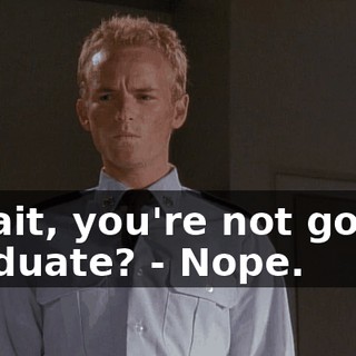 - Wait, you're not gonna graduate? - Nope.