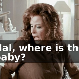 Hal, where is the baby?