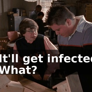 - It'll get infected. - What?