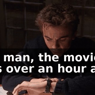 Oh, man, the movie was over an hour ago.