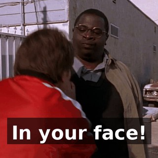 In your face!