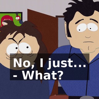 No, I just... - What?
