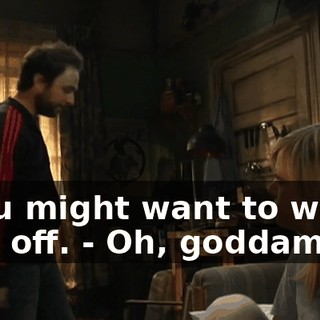 - You might want to wash that off. - Oh, goddamn it.