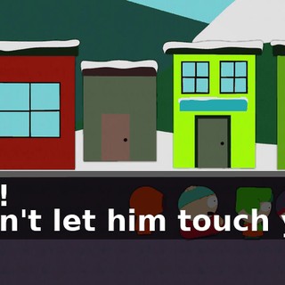 - Ah! - Don't let him touch you!
