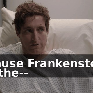 'cause Frankenstein is the--