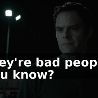 they're bad people. You know?