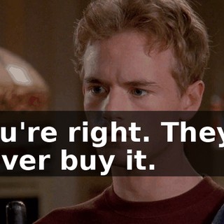 You're right. They'll never buy it.