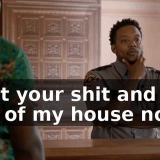 "Get your shit and get out of my house now.