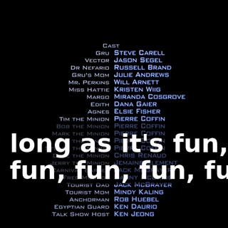 * As long as it's fun, fun fun, fun, fun, fun, fun *