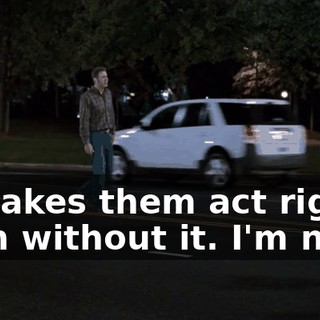 ...that makes them act right, but I was born without it. I'm no good.