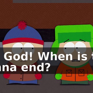 Oh, God! When is this gonna end?