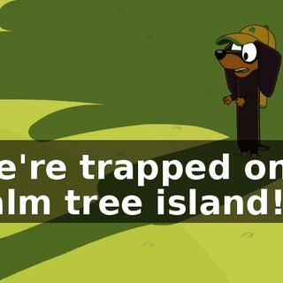 We're trapped on a palm tree island!