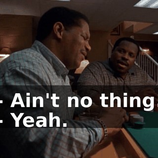 - Ain't no thing. - Yeah.