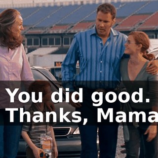 - You did good. - Thanks, Mama.