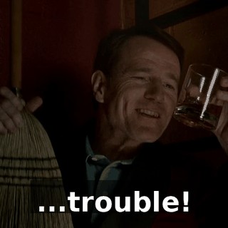 ...trouble!