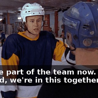 You're part of the team now. Good or bad, we're in this together.