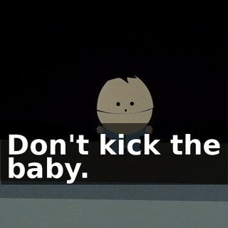 Don't kick the baby.