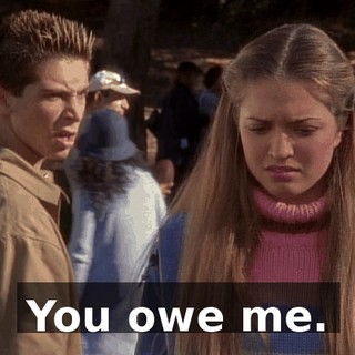 You owe me.