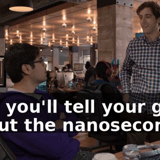 And you'll tell your guys about the nanoseconds?