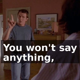 You won't say anything,