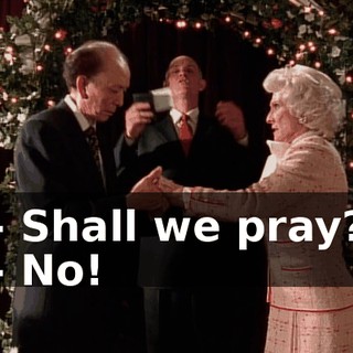 - Shall we pray? - No!